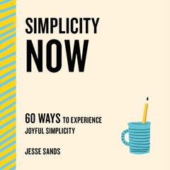 Simplicity Now: 60 Ways to Experience Joyful Simplicity Audiobook, by Jesse Sands