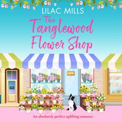 The Tanglewood Flower Shop: A perfectly uplifting romance Audibook, by Lilac Mills