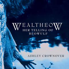 Wealtheow: Her Telling of Beowulf Audiobook, by Ashley Crownover