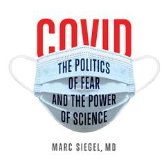 COVID: The Politics of Fear and the Power of Science Audiobook, by Marc Siegel, M.D.
