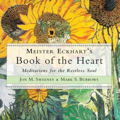 Meister Eckharts Book of the Heart: Meditations for the Restless Soul Audiobook, by Jon M. Sweeney