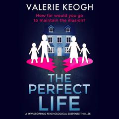 The Perfect Life: A Jaw-Dropping Psychological Thriller Audibook, by Valerie Keogh