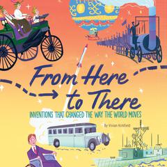 From Here to There: Inventions That Changed the Way the World Moves Audiobook, by Vivian Kirkfield