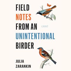 Field Notes from an Unintentional Birder: A Memoir Audibook, by Julia Zarankin