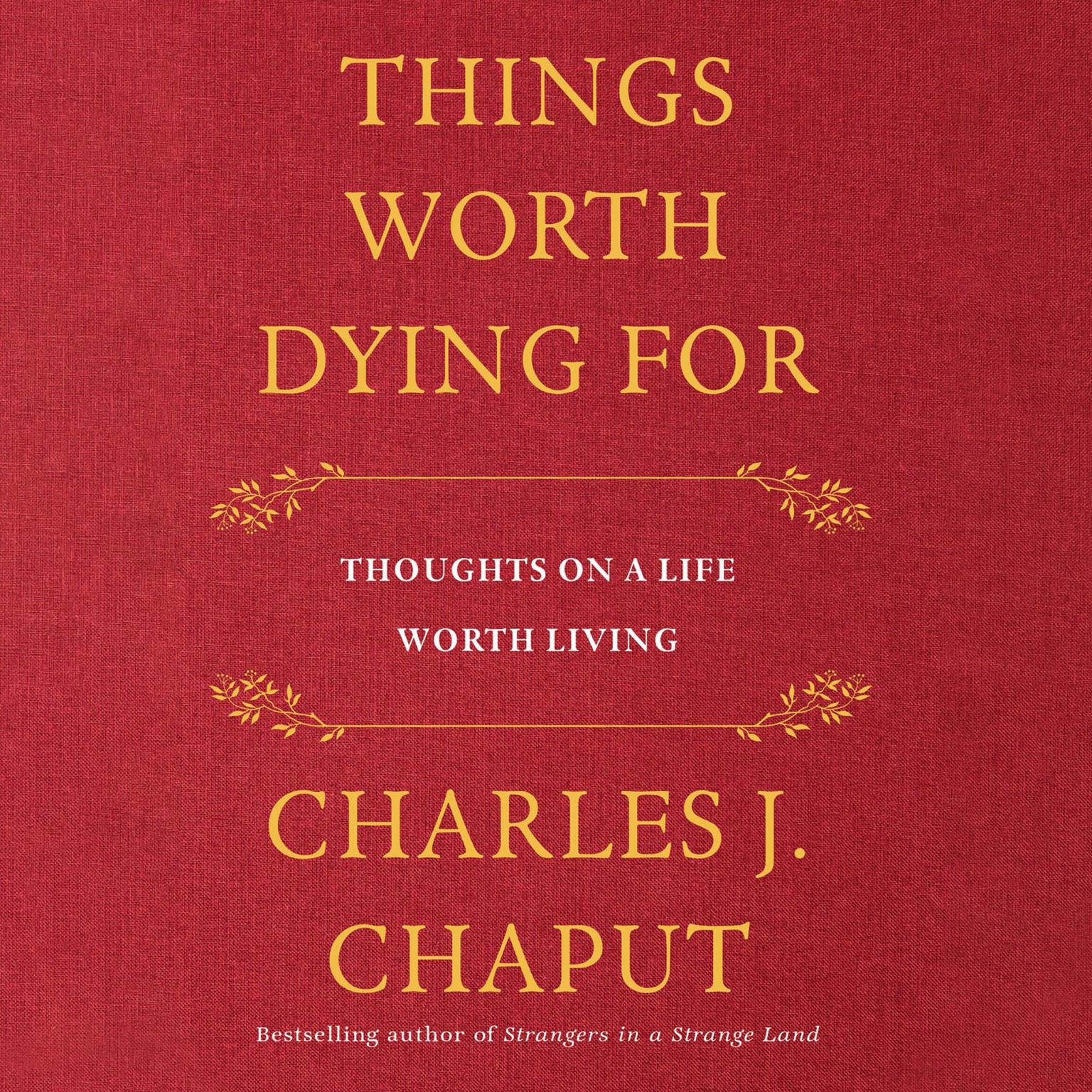 Things Worth Dying For: Thoughts on a Life Worth Living Audiobook, by Charles J. Chaput