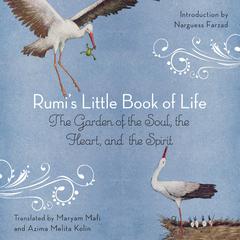 Rumis Little Book of Life: The Garden of the Soul, the Heart, and the Spirit Audiobook, by Rumi