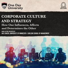 Corporate Culture and Strategy: How One Influences, Affects, and Determines the Other Audiobook, by Aks Zaheer