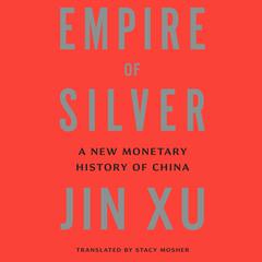 Empire of Silver: A New Monetary History of China Audiobook, by Jin Xu