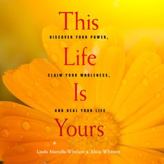 This Life Is Yours: Discover Your Power, Claim Your Wholeness, and Heal Your Life Audiobook, by Alicia Whitsett