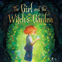 The Girl and the Witchs Garden Audiobook, by Erin Bowman