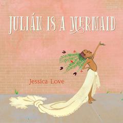 Julián Is a Mermaid Audiobook, by Jessica Love