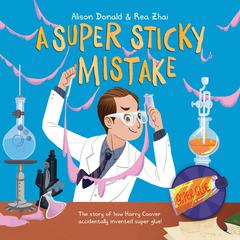 A Super Sticky Mistake: The Story of How Harry Coover Accidentally Invented Super Glue! Audiobook, by Alison Donald