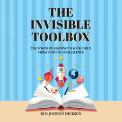 The Invisible Toolbox: The Power of Reading to Your Child from Birth to Adolescence Audiobook, by Kim Jocelyn Dickson