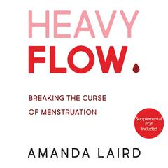 Heavy Flow: Breaking the Curse of Menstruation Audiobook, by Amanda Laird