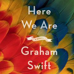 Here We Are Audiobook, by Graham Swift