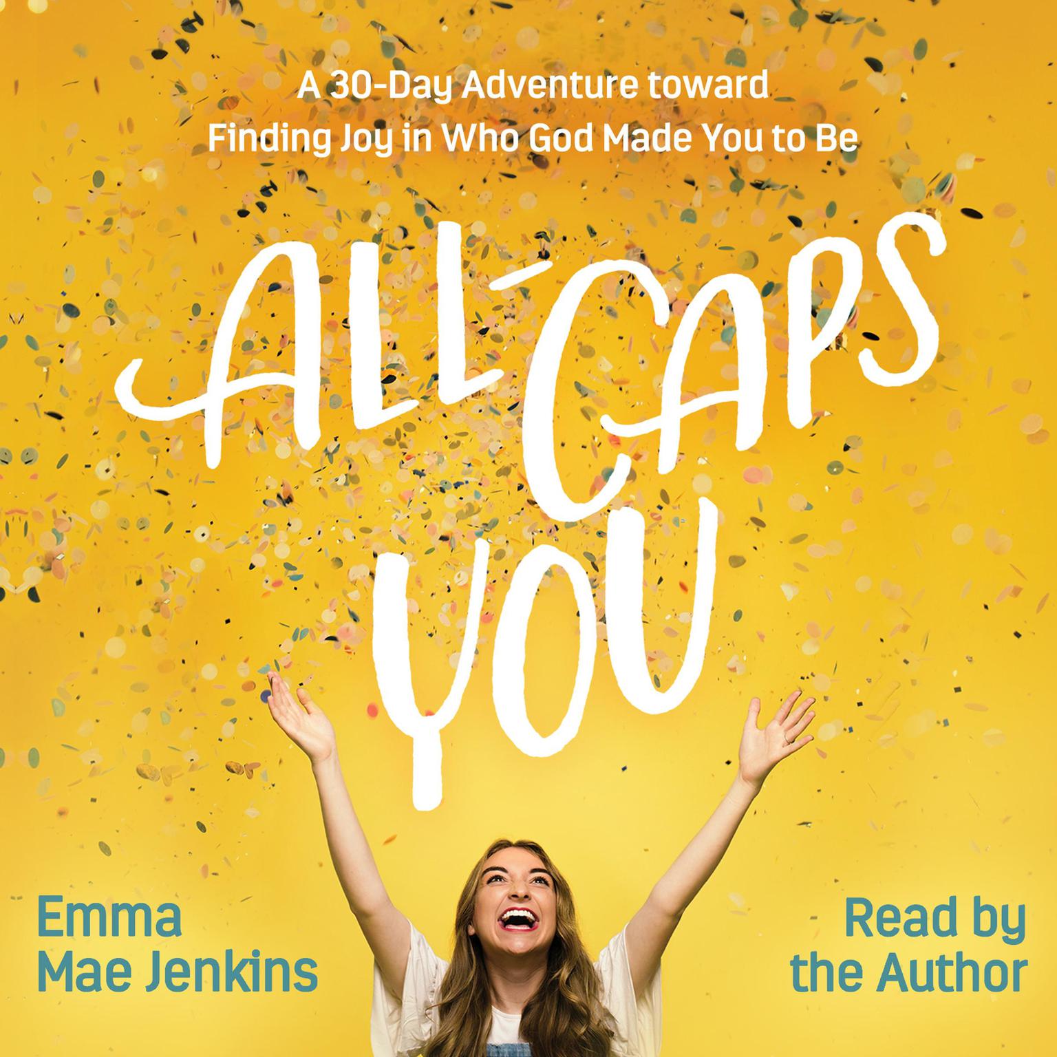 All-Caps YOU: A 30-Day Adventure toward Finding Joy in Who God Made You to Be Audiobook, by Emma Mae Jenkins