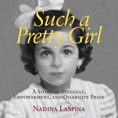 Such a Pretty Girl: A Story of Struggle, Empowerment, and Disability Pride Audiobook, by Nadina LaSpina