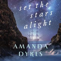 Set the Stars Alight Audiobook, by Amanda Dykes