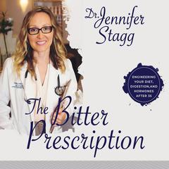 The Bitter Prescription: Engineering Your Diet, Digestion, and Hormones After 35 Audiobook, by Jennifer Stagg, Dr.