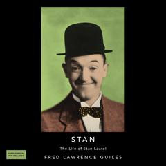 Stan: The Life of Stan Laurel: Fred Lawrence Guiles Hollywood Collection Audiobook, by Fred Lawrence Guiles