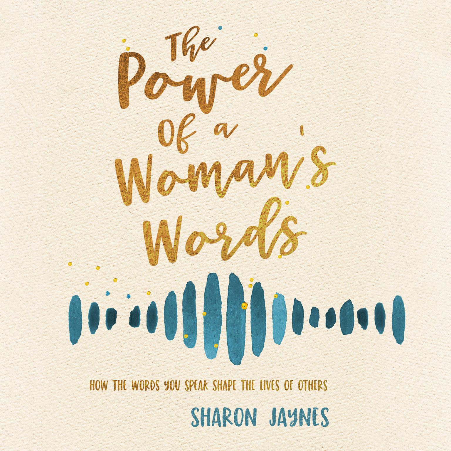 The Power of a Womans Words: How the Words You Speak Shape the Lives of Others Audiobook, by Sharon Jaynes