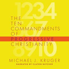 The Ten Commandments of Progressive Christianity Audiobook, by Michael J. Kruger