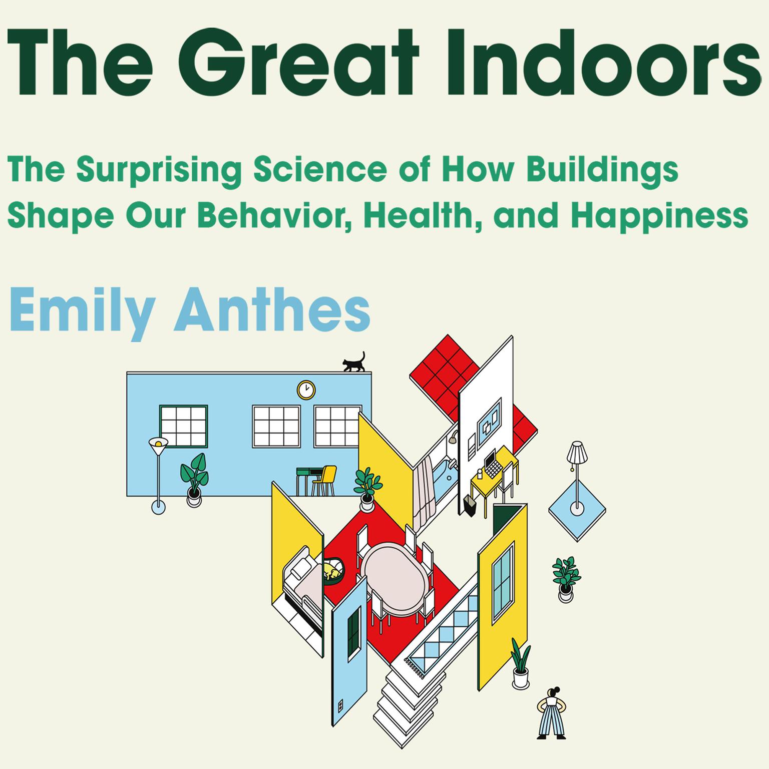 The Great Indoors: The Surprising Science of How Buildings Shape Our Behavior, Health, and Happiness Audiobook, by Emily Anthes