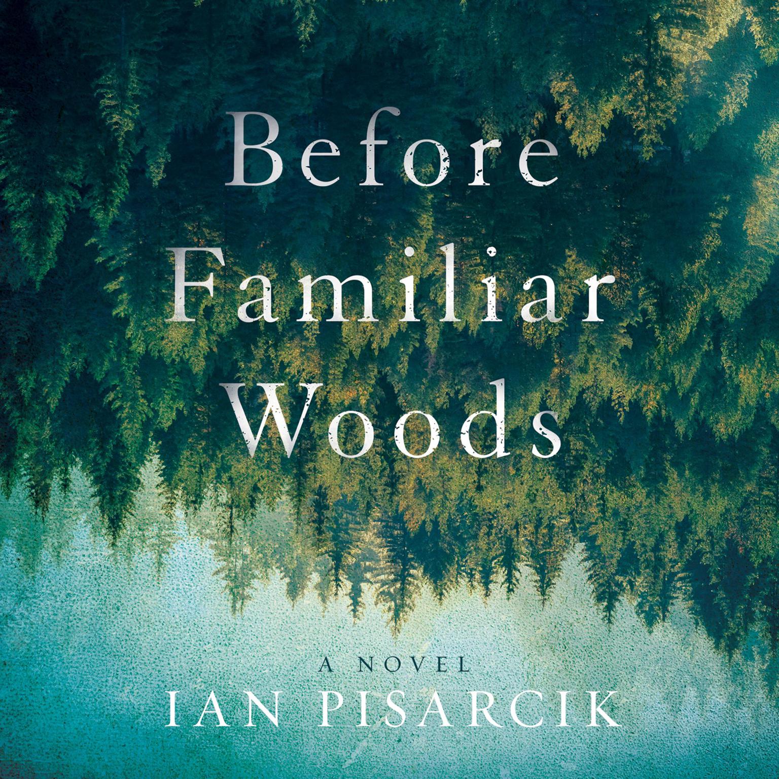 Before Familiar Woods: A Novel Audiobook, by Ian Pisarcik