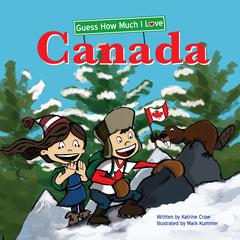 Guess How Much I Love Canada Audiobook, by Katrine Crow