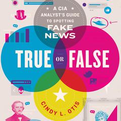 True or False: A CIA Analyst's Guide to Spotting Fake News Audibook, by Cindy L. Otis