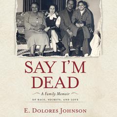 Say Im Dead: A Family Memoir of Race, Secrets, and Love Audiobook, by E. Dolores Johnson
