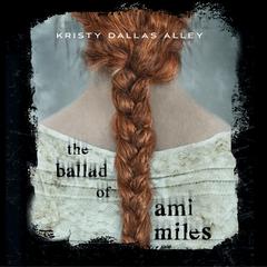The Ballad of Ami Miles Audiobook, by Kristy Dallas Alley