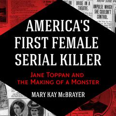 Americas First Female Serial Killer: Jane Toppan and the Making of a Monster Audiobook, by Mary Kay McBrayer