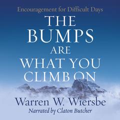 The Bumps Are What You Climb On: Encouragement for Difficult Days Audiobook, by Warren W. Wiersbe