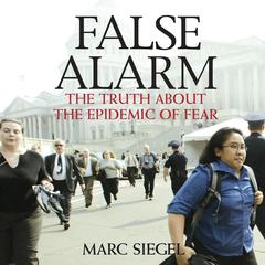 False Alarm: The Truth About the Epidemic of Fear Audiobook, by Marc Siegel, M.D.