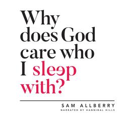 Why Does God Care Who I Sleep With? Audiobook, by Sam Allberry