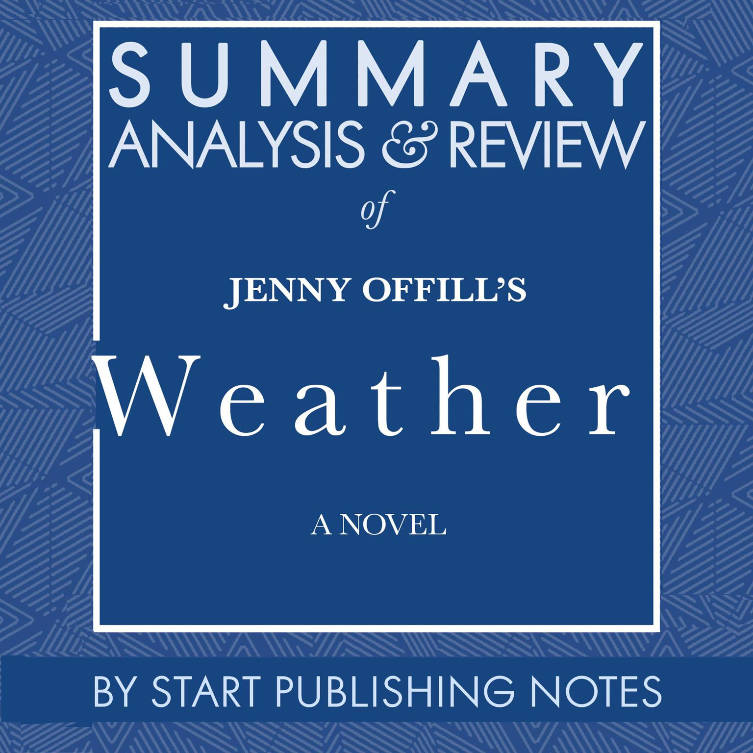 Summary, Analysis, and Review of Jenny Offills Weather: A Novel Audiobook, by Start Publishing Notes