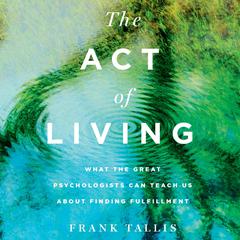 The Act of Living: What the Great Psychologists Can Teach Us About Finding Fulfillment Audiobook, by Frank Tallis