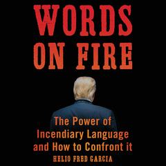 Words on Fire: The Power of Incendiary Language and How to Confront It Audiobook, by Helio Fred Garcia