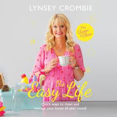 The Easy Life: Quick ways to clean and manage your home all year round Audiobook, by Lynsey Crombie