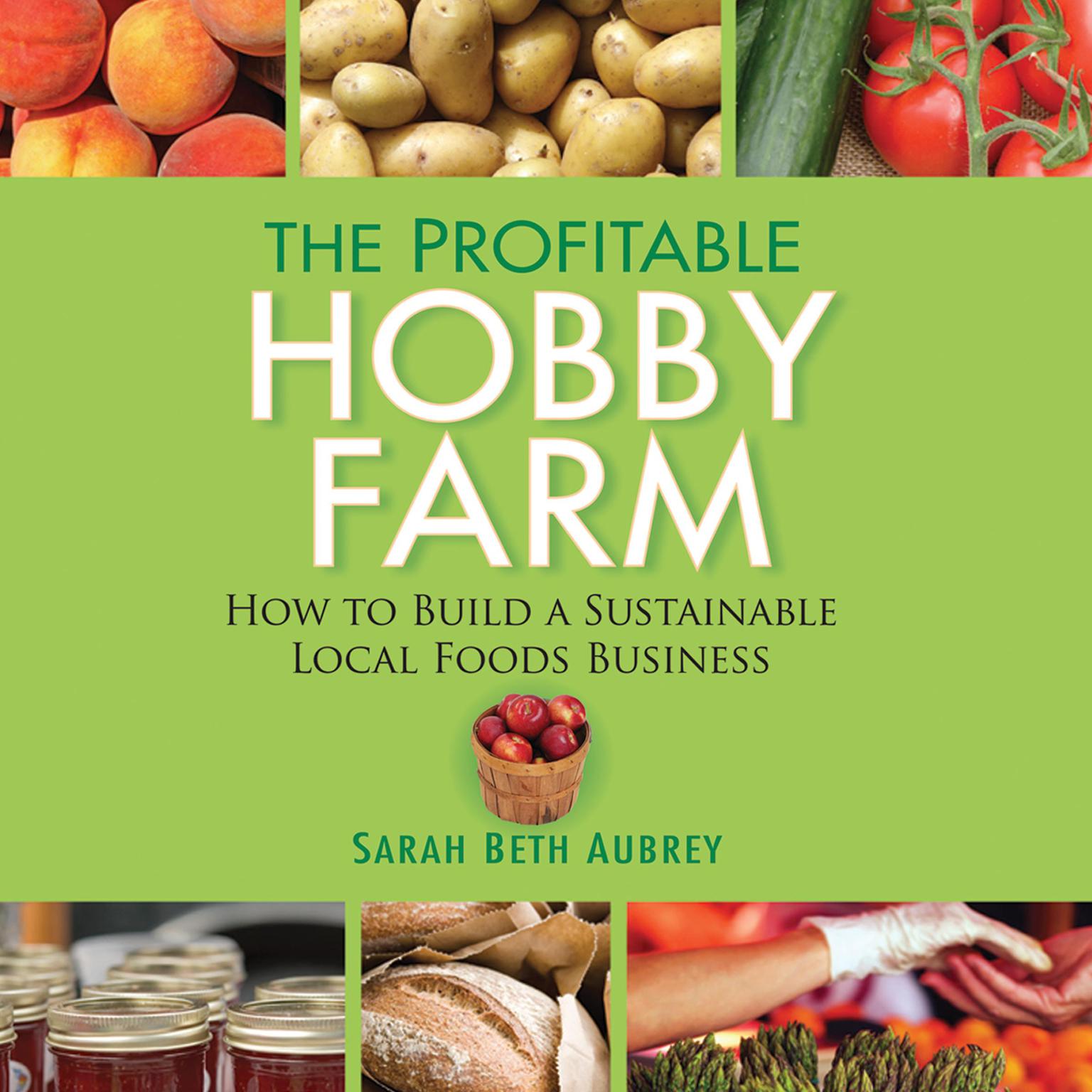 The Profitable Hobby Farm: How to Build a Sustainable Local Foods Business Audiobook, by Sarah Beth Aubrey
