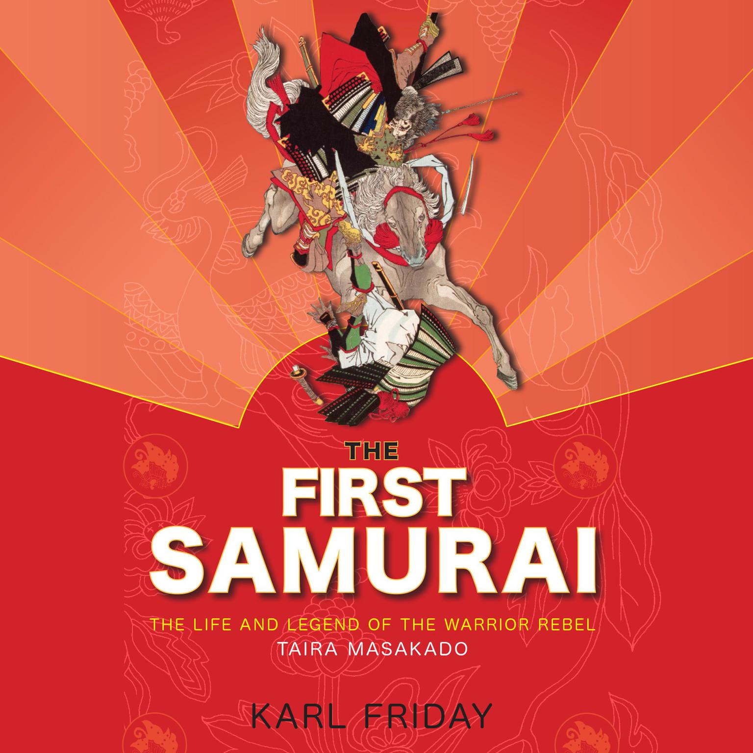 The First Samurai: The Life and Legend of the Warrior Rebel, Taira Masakado Audiobook, by Karl Friday