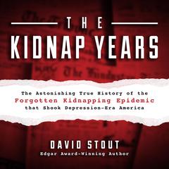 The Kidnap Years: The Astonishing True History of the Forgotten Kidnapping Epidemic That Shook Depression-Era America Audiobook, by David Stout