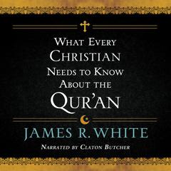 What Every Christian Needs to Know About the Quran Audiobook, by James R. White