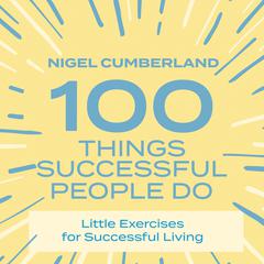 100 Things Successful People Do: Little Exercises for Successful Living Audiobook, by Nigel Cumberland