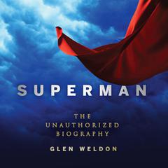 Superman: The Unauthorized Biography Audiobook, by Glen Weldon