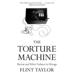 The Torture Machine: Racism and Police Violence in Chicago Audiobook, by Flint Taylor