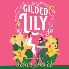 Gilded Lily: An Enemies to Lovers Romantic Comedy Audiobook, by Staci Hart