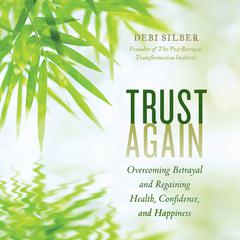 Trust Again: Overcoming Betrayal and Regaining Health, Confidence, and Happiness Audibook, by Debi Silber