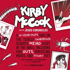 Kirby McCook and the Jesus Chronicles: A 12-Year-Old’s Take on the Totally Unboring, Slightly Weird Stuff in the Bible, Including Fish Guts, Wrestling Moves, and Stinky Feet Audiobook, by M.N. Brotherton